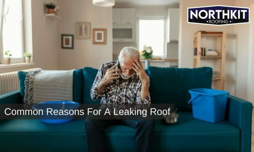 6 Common Reasons For A Leaking Roof You Can’t Afford To Miss